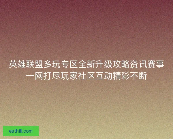 英雄联盟多玩专区全新升级攻略资讯赛事一网打尽玩家社区互动精彩不断